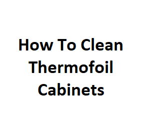 How To Clean Thermofoil Cabinets House Routine