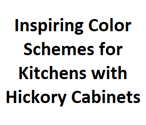 Inspiring Color Schemes For Kitchens With Hickory Cabinets House Routine