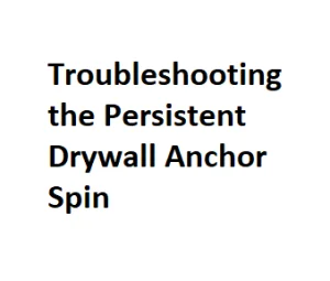 Troubleshooting the Persistent Drywall Anchor Spin