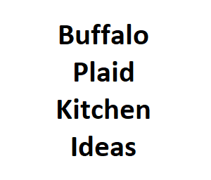 Buffalo Plaid Kitchen Ideas