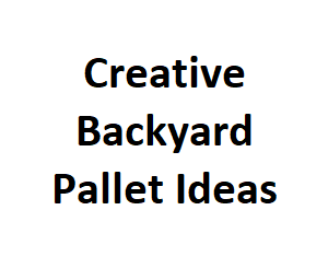 Creative Backyard Pallet Ideas