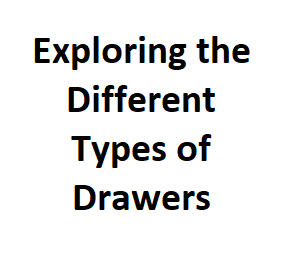 Exploring the Different Types of Drawers