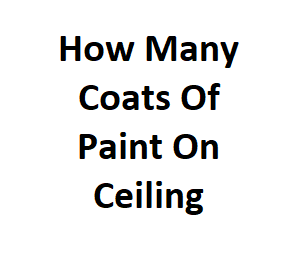 How Many Coats Of Paint On Ceiling