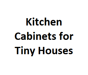 Kitchen Cabinets for Tiny Houses
