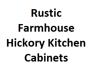 Rustic Farmhouse Hickory Kitchen Cabinets