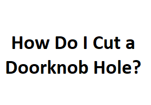 How Do I Cut a Doorknob Hole?