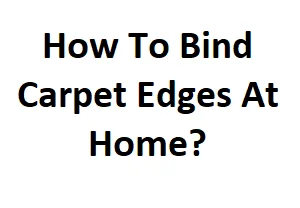 How To Bind Carpet Edges At Home?