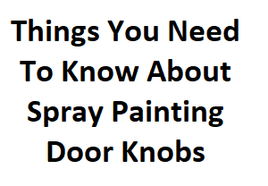 Things You Need To Know About Spray Painting Door Knobs 