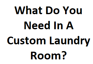 What Do You Need In A Custom Laundry Room?