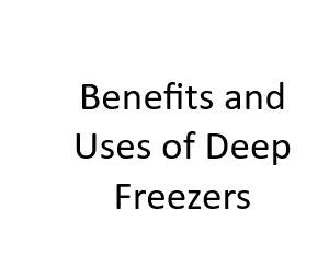 Benefits and Uses of Deep Freezers