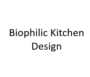Biophilic Kitchen Design