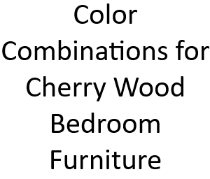 Color Combinations for Cherry Wood Bedroom Furniture