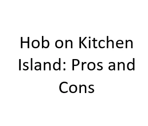 Hob on Kitchen Island: Pros and Cons