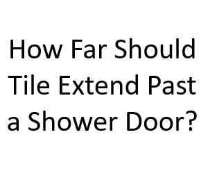 How Far Should Tile Extend Past a Shower Door?