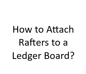 How to Attach Rafters to a Ledger Board?