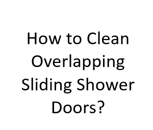 How to Clean Overlapping Sliding Shower Doors?