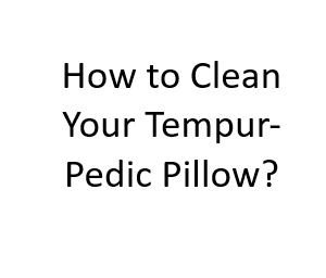 How to Clean Your Tempur-Pedic Pillow?