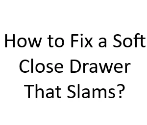 How to Fix a Soft Close Drawer That Slams?