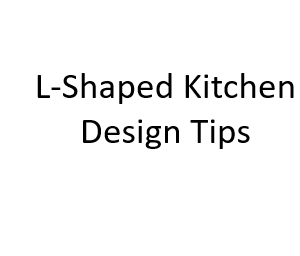 L-Shaped Kitchen Design Tips