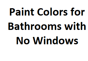 Paint Colors for Bathrooms with No Windows