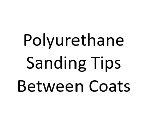 Polyurethane Sanding Tips Between Coats