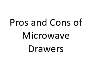 Pros and Cons of Microwave Drawers