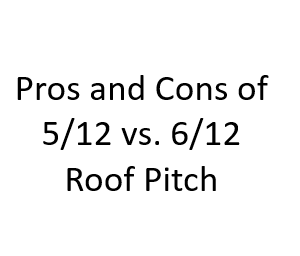 Pros and Cons of 5/12 vs. 6/12 Roof Pitch