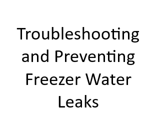 Troubleshooting and Preventing Freezer Water Leaks