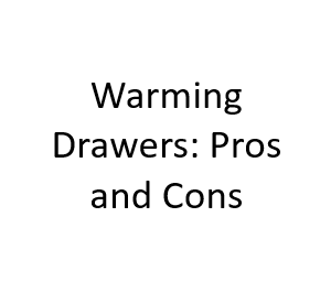 Warming Drawers: Pros and Cons