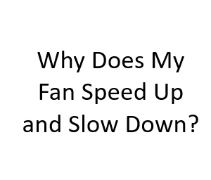 Why Does My Fan Speed Up and Slow Down?