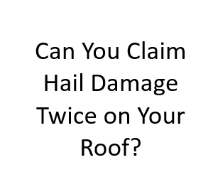 Can You Claim Hail Damage Twice on Your Roof?