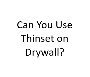 Can You Use Thinset on Drywall?