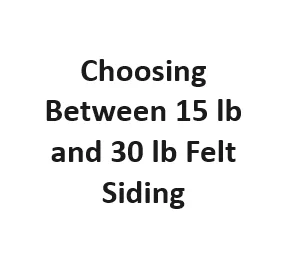 Choosing Between 15 lb and 30 lb Felt Siding