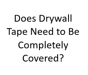 Does Drywall Tape Need to Be Completely Covered?