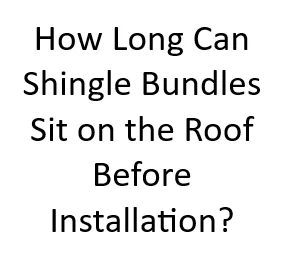 How Long Can Shingle Bundles Sit on the Roof Before Installation?
