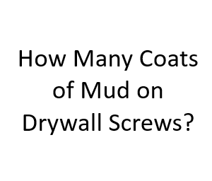 How Many Coats of Mud on Drywall Screws?
