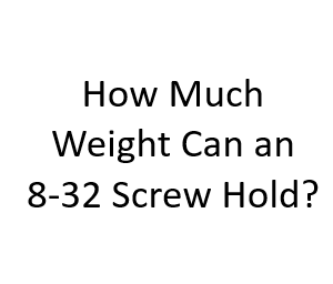 How Much Weight Can an 8-32 Screw Hold?