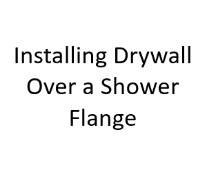 Installing Drywall Over a Shower Flange