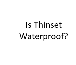 Is Thinset Waterproof?