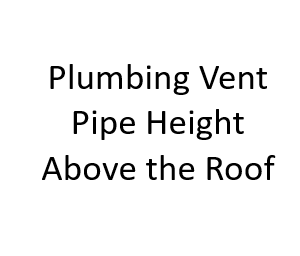 Plumbing Vent Pipe Height Above the Roof