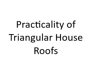 Practicality of Triangular House Roofs