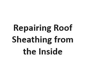 Repairing Roof Sheathing from the Inside