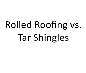 Rolled Roofing vs. Tar Shingles