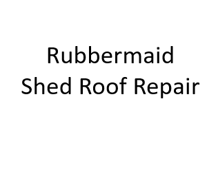 Rubbermaid Shed Roof Repair