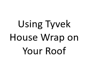 Using Tyvek House Wrap on Your Roof