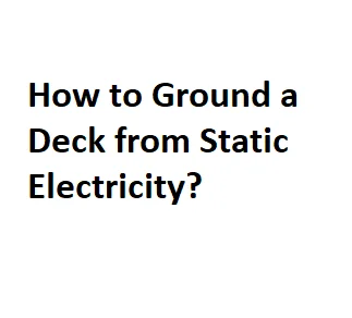 How to Ground a Deck from Static Electricity?