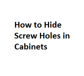 How to Hide Screw Holes in Cabinets