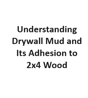 Understanding Drywall Mud and Its Adhesion to 2x4 Wood