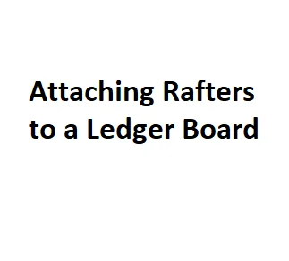 Attaching Rafters to a Ledger Board