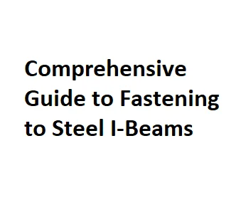 Comprehensive Guide to Fastening to Steel I-Beams